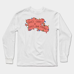 She's crazy & she's our freind Long Sleeve T-Shirt